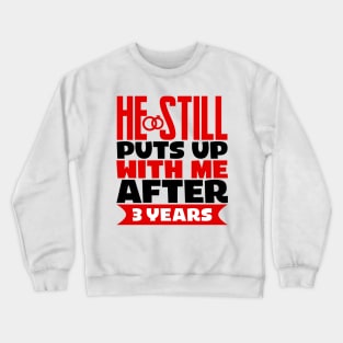 He Still Puts Up With Me After Three Years Crewneck Sweatshirt